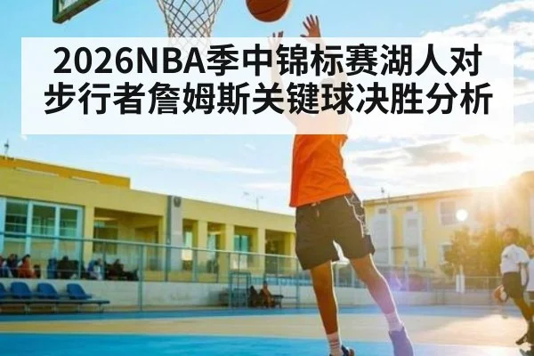 2026NBA季中锦标赛湖人对步行者詹姆斯关键球决胜分析